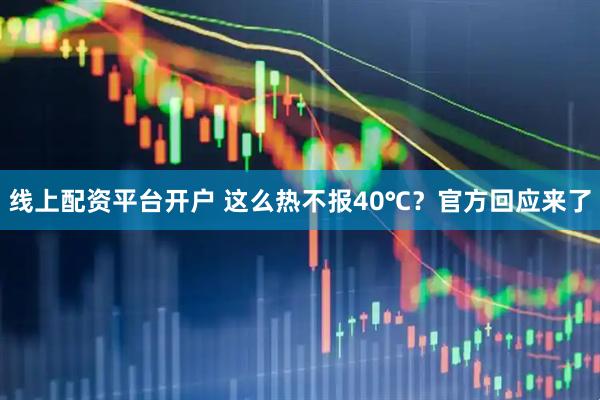 线上配资平台开户 这么热不报40℃？官方回应来了