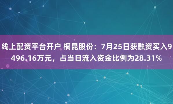线上配资平台开户 桐昆股份：7月25日获融资买入9496.16万元，占当日流入资金比例为28.31%